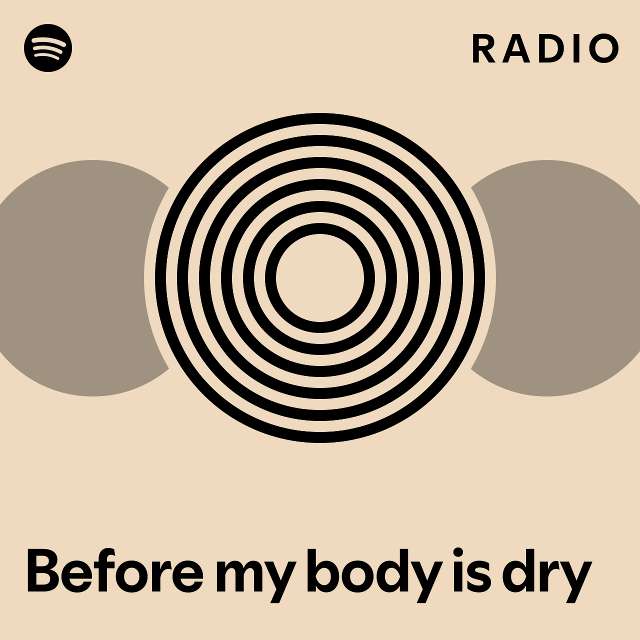 Before My Body Is Dry Radio Playlist By Spotify Spotify