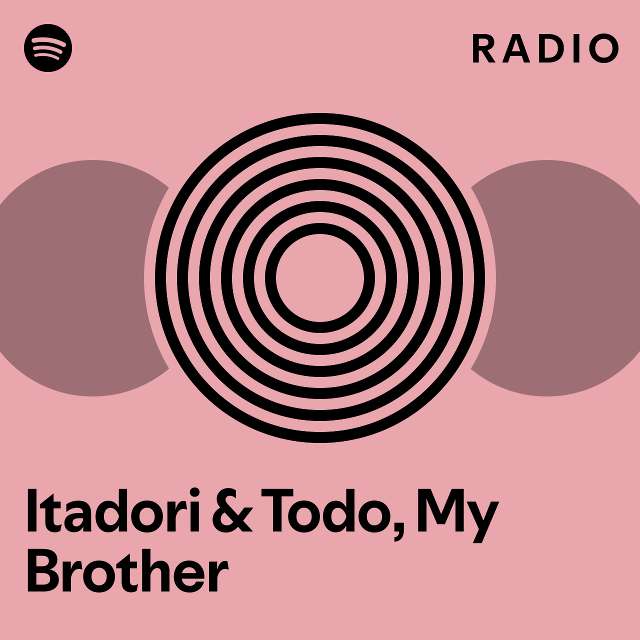 Itadori Todo My Brother Radio Playlist By Spotify Spotify