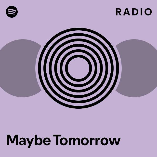 Maybe Tomorrow Radio Playlist By Spotify Spotify