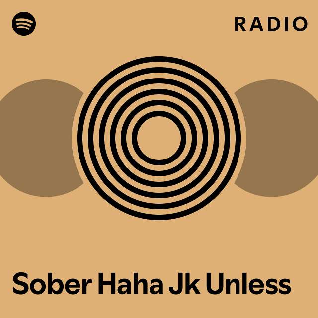 Sober Haha Jk Unless Radio Playlist By Spotify Spotify