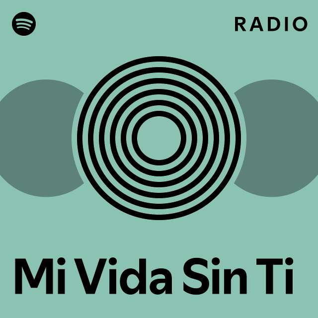 Mi Vida Sin Ti Radio Playlist By Spotify Spotify