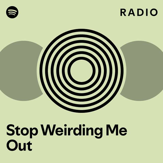 Stop Weirding Me Out Radio Playlist By Spotify Spotify