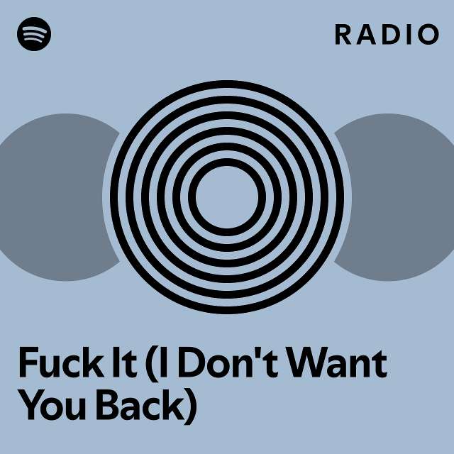 Fuck It I Don T Want You Back Radio Playlist By Spotify Spotify