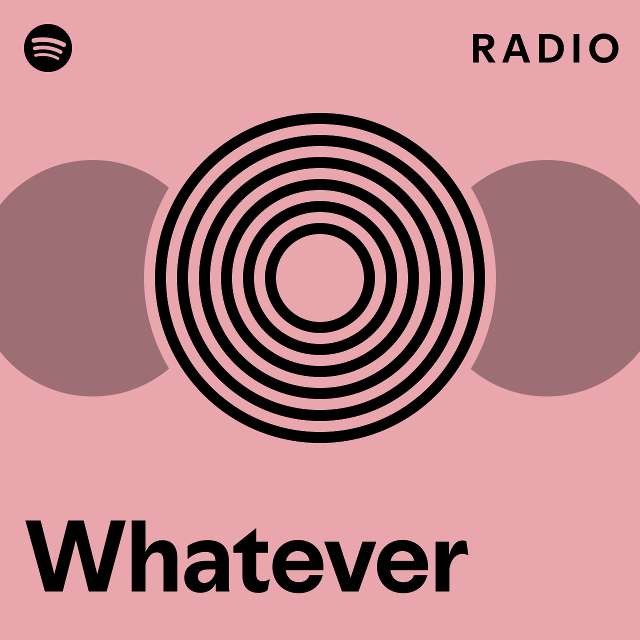 Whatever Radio Playlist By Spotify Spotify