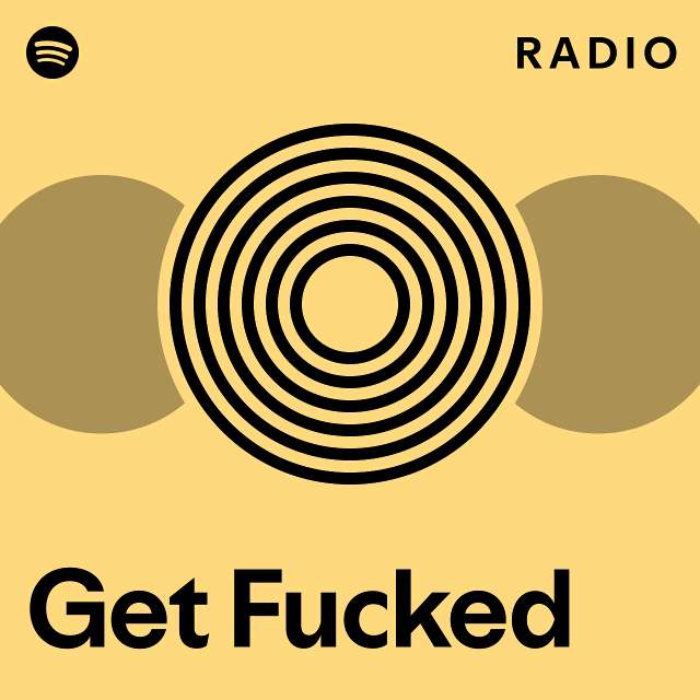 Get Fucked Radio Playlist By Spotify Spotify