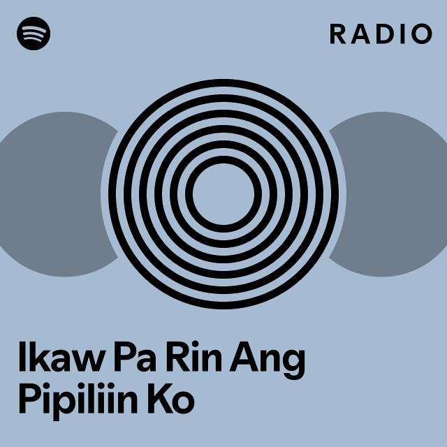 Ikaw Pa Rin Ang Pipiliin Ko Radio Playlist By Spotify Spotify