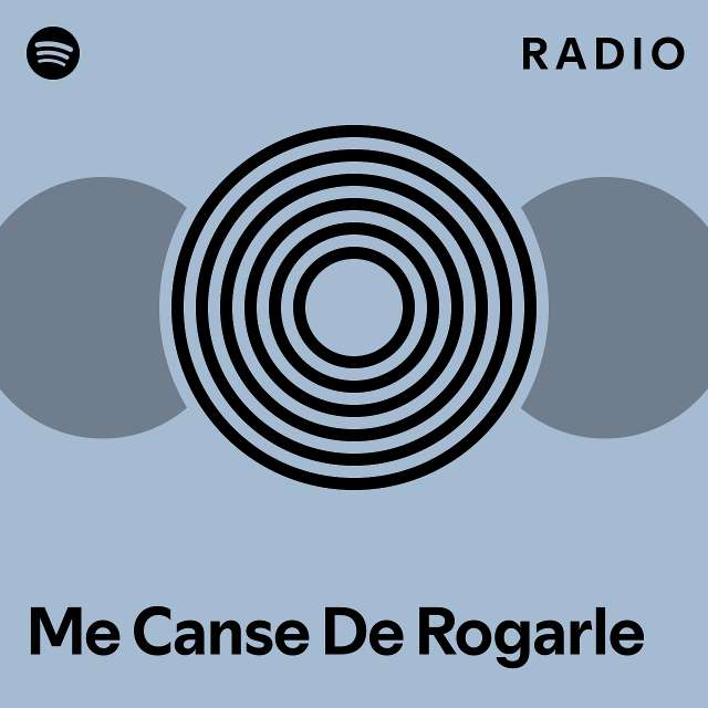 Me Canse De Rogarle Radio Playlist By Spotify Spotify