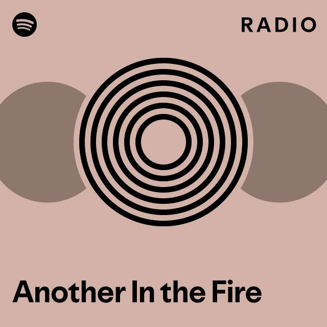 Another In The Fire Radio Playlist By Spotify Spotify