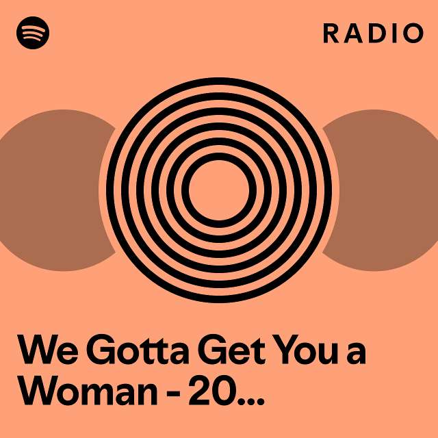 We Gotta Get You A Woman 2015 Remaster Radio Playlist By Spotify