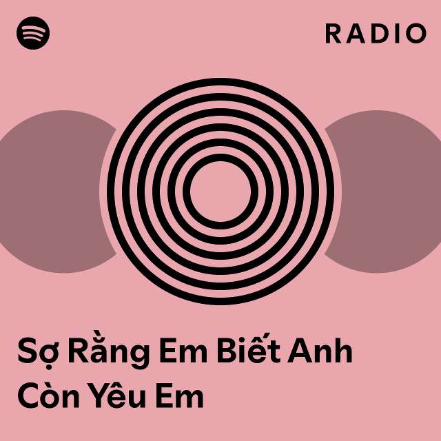 Sợ Rằng Em Biết Anh Còn Yêu Em Radio playlist by Spotify Spotify