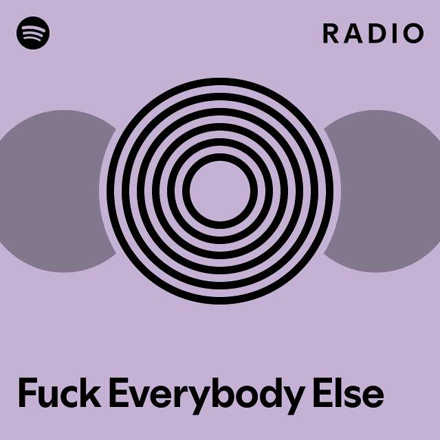 Fuck Everybody Else Radio Playlist By Spotify Spotify