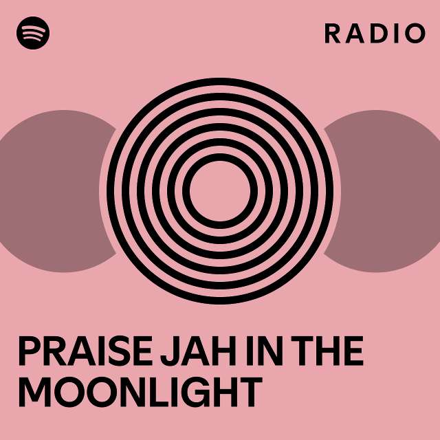 PRAISE JAH IN THE MOONLIGHT Radio Playlist By Spotify Spotify