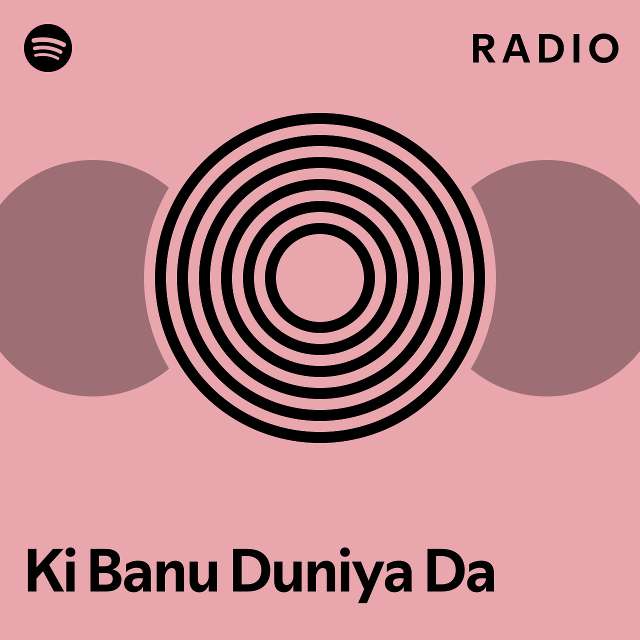 Ki Banu Duniya Da Radio Playlist By Spotify Spotify