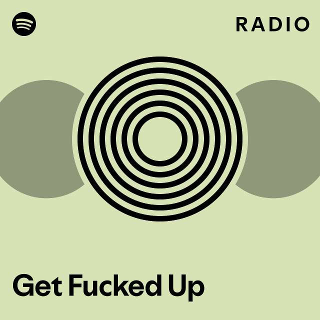 Get Fucked Up Radio Playlist By Spotify Spotify