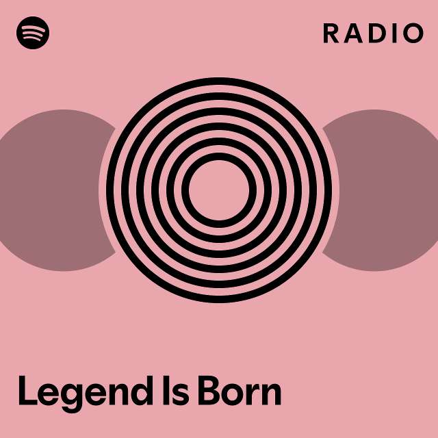 Legend Is Born Radio Playlist By Spotify Spotify