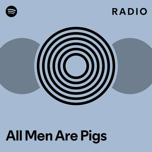 All Men Are Pigs Radio Playlist By Spotify Spotify