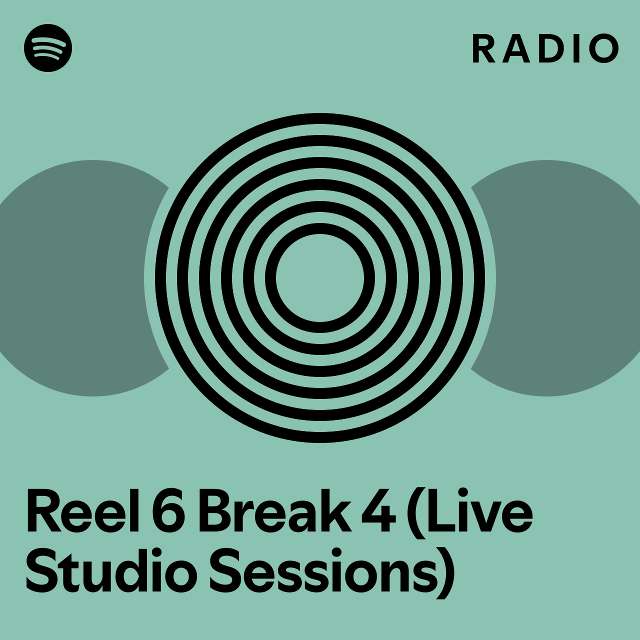 Reel 6 Break 4 Live Studio Sessions Radio Playlist By Spotify Spotify