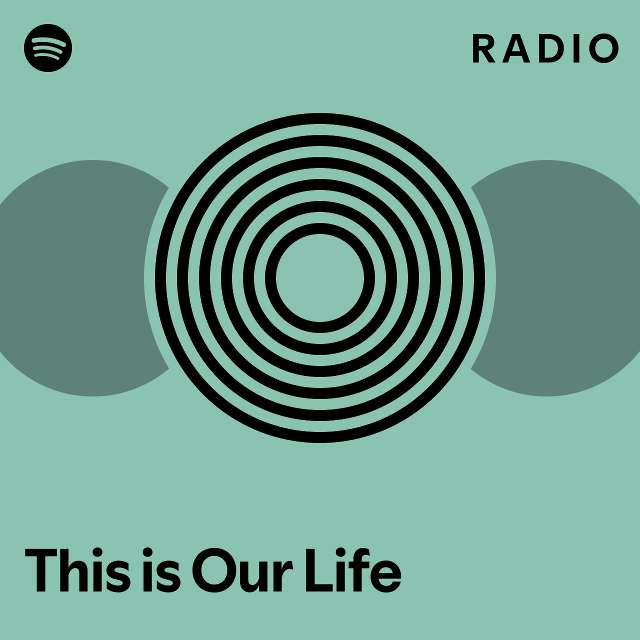 This Is Our Life Radio Playlist By Spotify Spotify