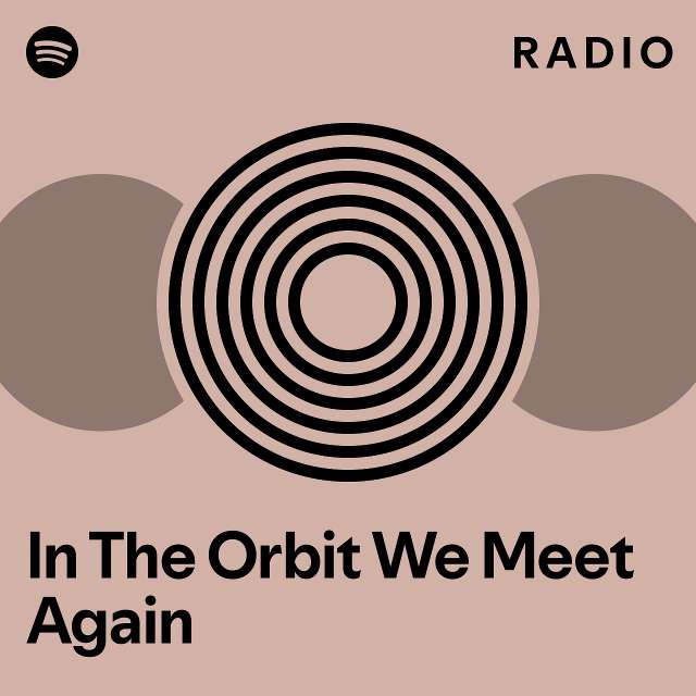 In The Orbit We Meet Again Radio Playlist By Spotify Spotify