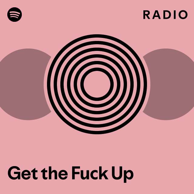 Get The Fuck Up Radio Playlist By Spotify Spotify