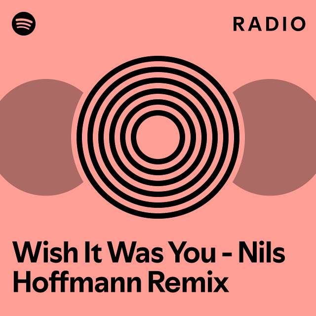 Wish It Was You Nils Hoffmann Remix Radio Playlist By Spotify Spotify