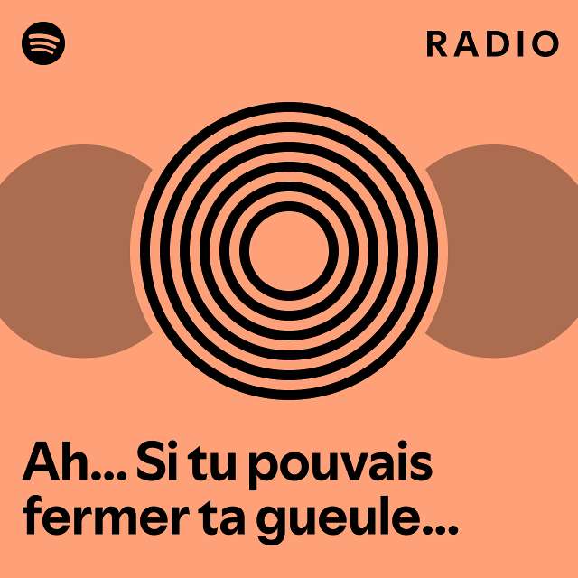 Ah Si Tu Pouvais Fermer Ta Gueule Radio Playlist By Spotify