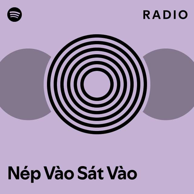 Nép Vào Sát Vào Radio playlist by Spotify Spotify