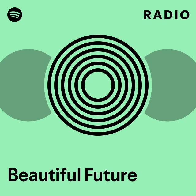 Beautiful Future Radio Playlist By Spotify Spotify