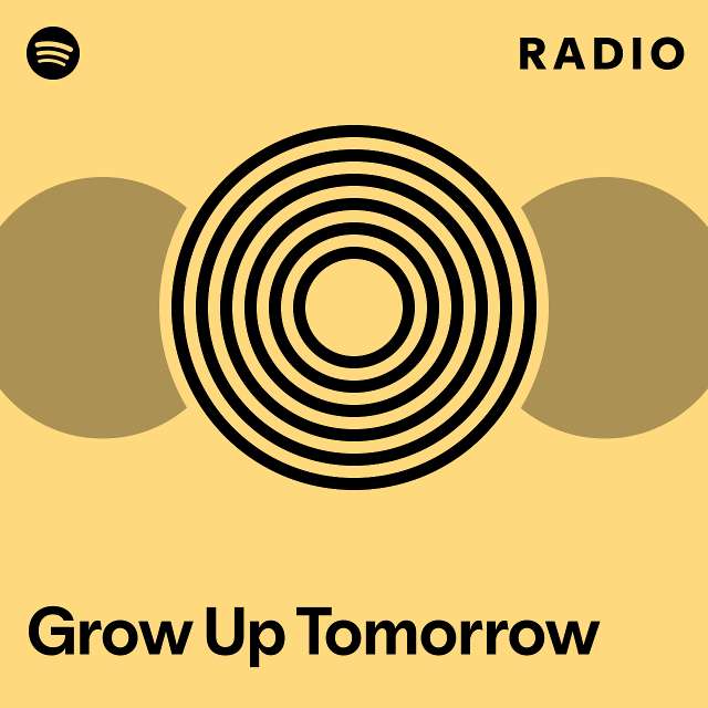 Grow Up Tomorrow Radio Playlist By Spotify Spotify