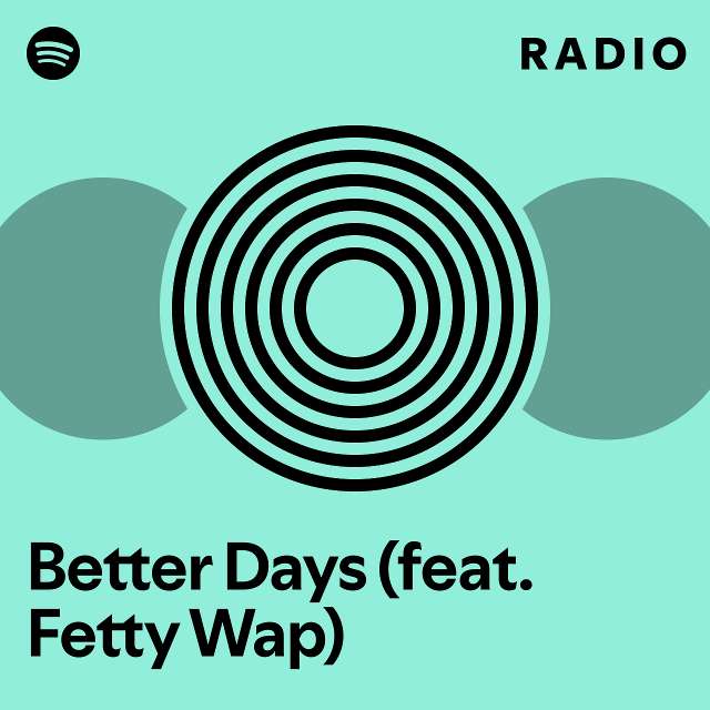 Better Days Feat Fetty Wap Radio Playlist By Spotify Spotify