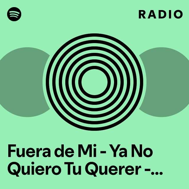 Fuera De Mi Ya No Quiero Tu Querer Version Remix Radio Playlist