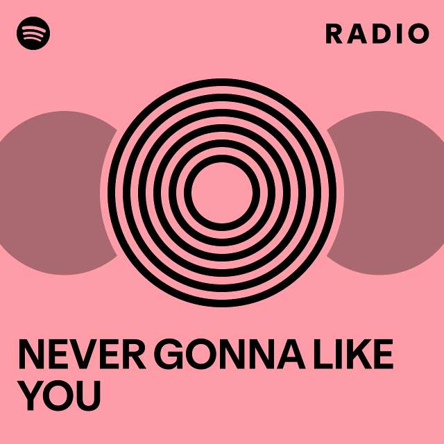 NEVER GONNA LIKE YOU Radio Playlist By Spotify Spotify