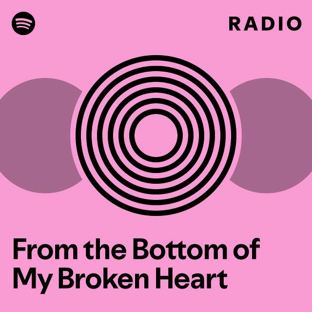 From The Bottom Of My Broken Heart Radio Playlist By Spotify Spotify