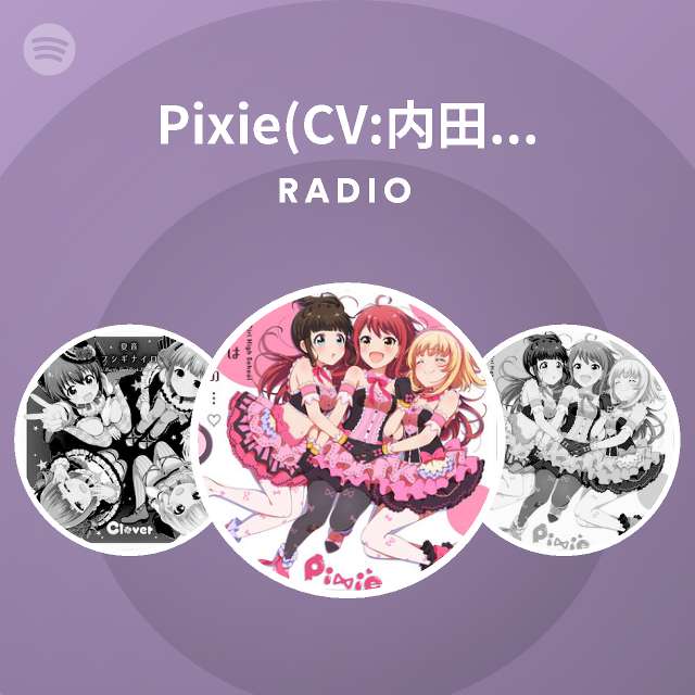 Pixie Cv 内田真礼 原田ひとみ 加藤英美里 Radio Spotify Playlist