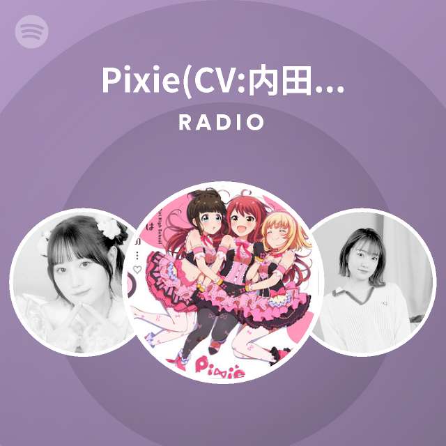 Pixie Cv 内田真礼 原田ひとみ 加藤英美里 Radio Spotify Playlist