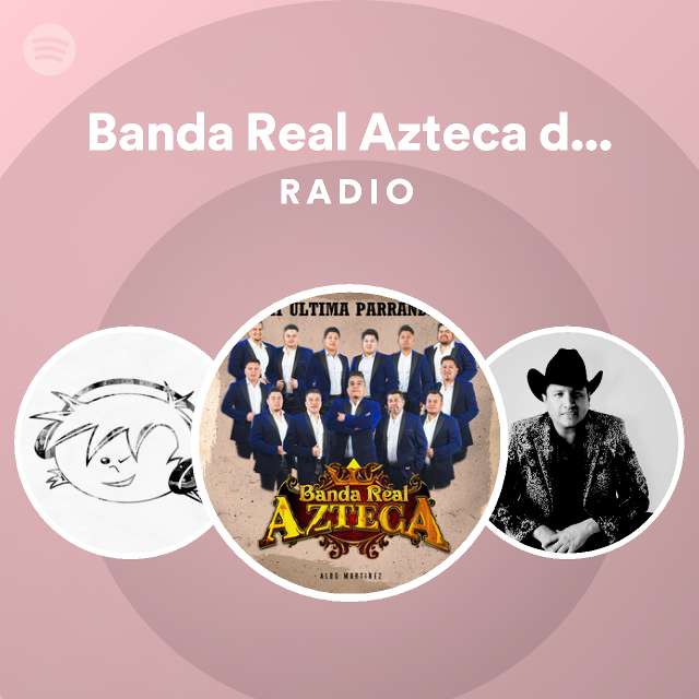 Banda Real Azteca De Aldo Martinez Radio Playlist By Spotify Spotify