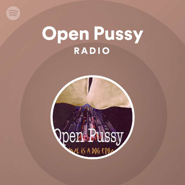 Open Pussy Radio Playlist By Spotify Spotify