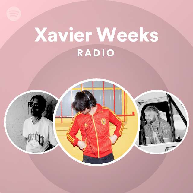 Xavier Weeks Radio playlist by Spotify Spotify