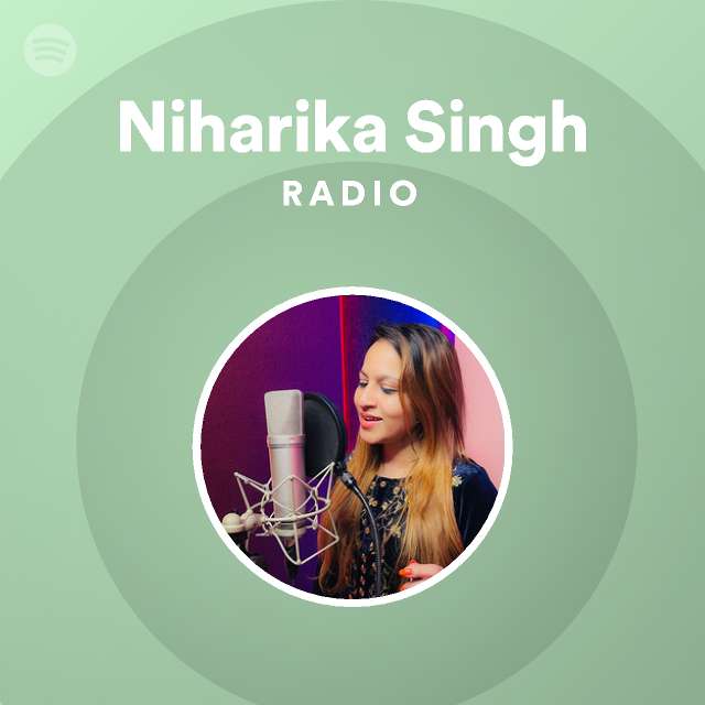 Niharika Singh Radio Playlist By Spotify Spotify