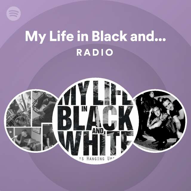 My Life in Black and White Radio Spotify Playlist