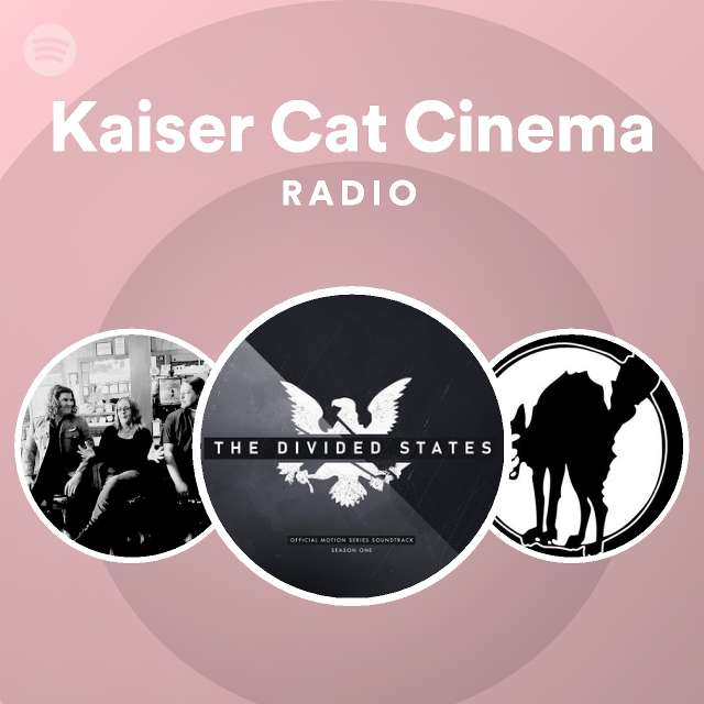 Kaiser Cat Cinema Radio playlist by Spotify Spotify