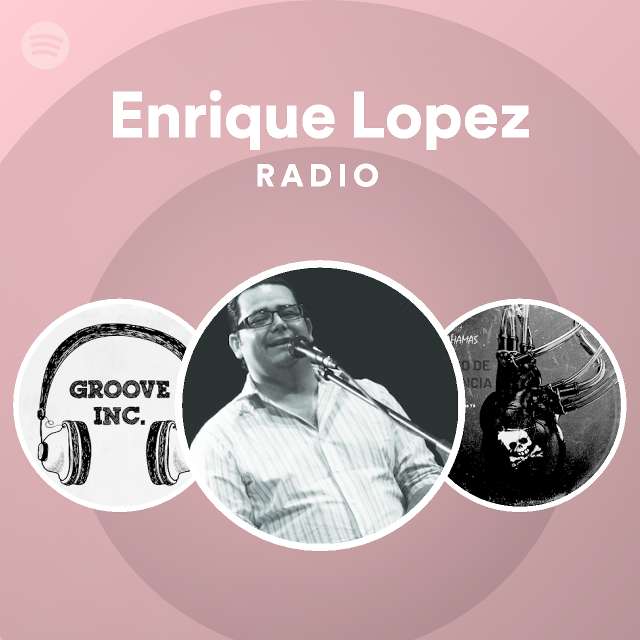 Enrique Lopez Radio Playlist By Spotify Spotify
