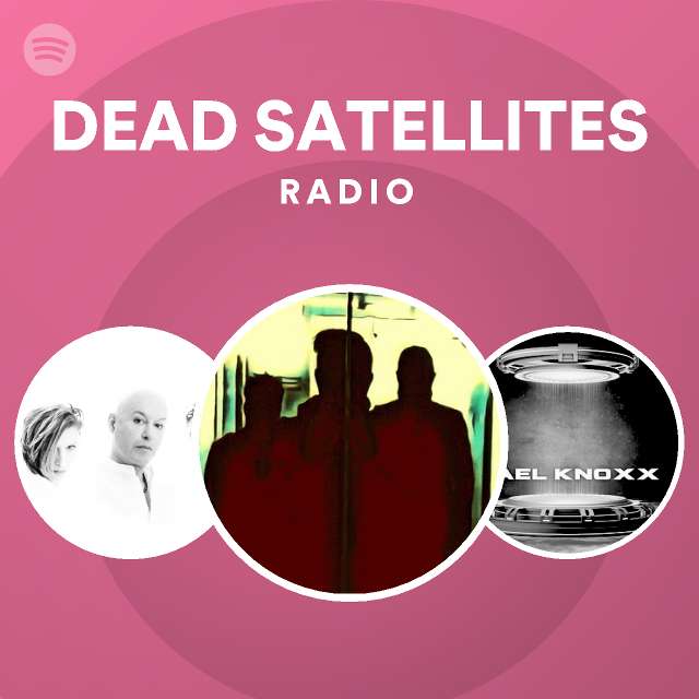 DEAD SATELLITES Radio playlist by Spotify Spotify