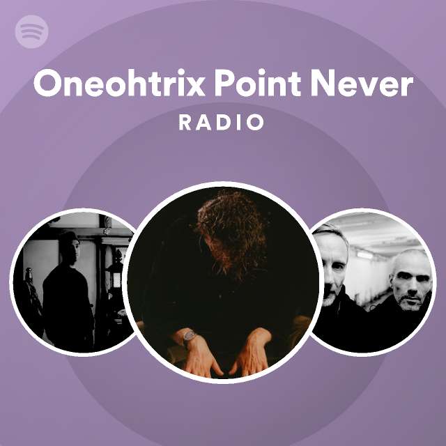 Oneohtrix Point Never Radio playlist by Spotify Spotify