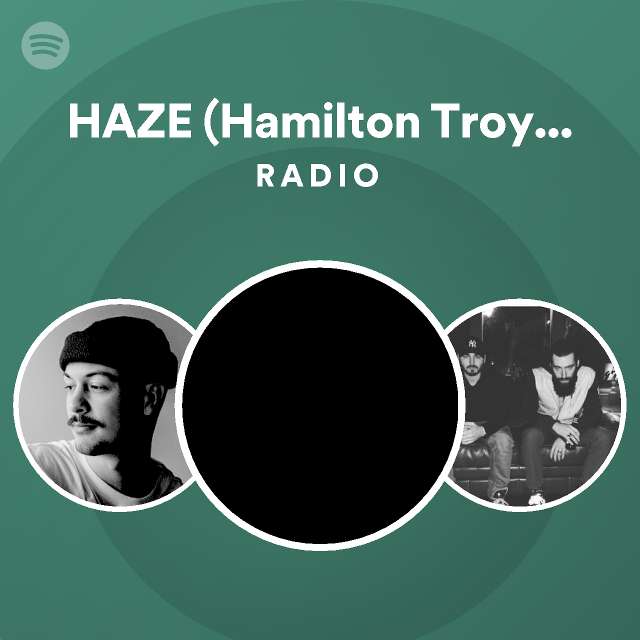 HAZE Hamilton Troy Hayes Radio Playlist By Spotify Spotify