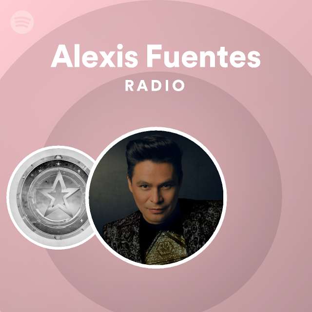 Alexis Fuentes Radio Playlist By Spotify Spotify