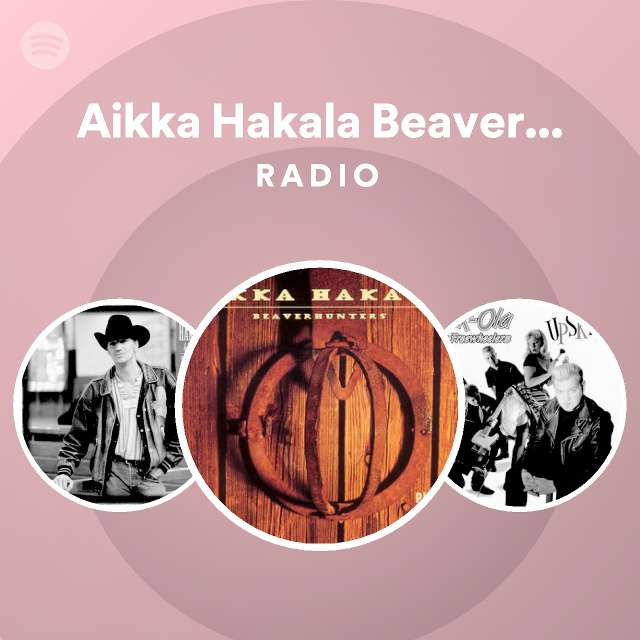 Aikka Hakala Beaverhunters Radio - playlist by Spotify | Spotify