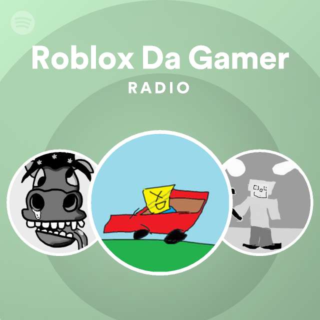 Roblox Da Gamer Radio Spotify Playlist - roblox da gamer oofed up