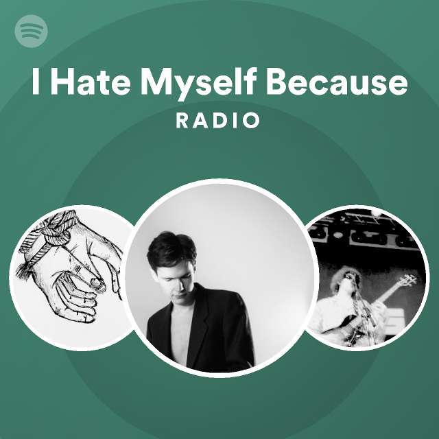 I Hate Myself Because Spotify
