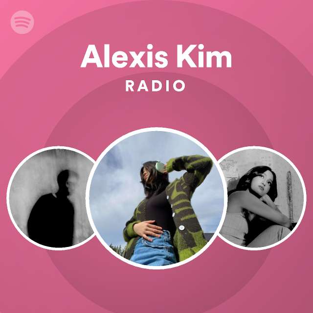 Alexis Kim Radio Playlist By Spotify Spotify